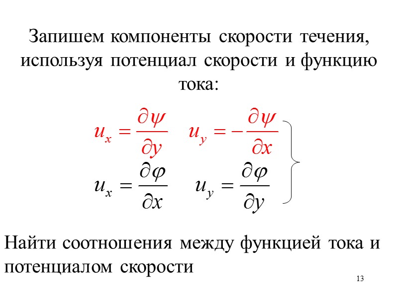 13 Запишем компоненты скорости течения, используя потенциал скорости и функцию тока: Найти соотношения между